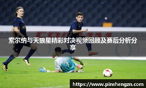 索尔纳与天狼星精彩对决视频回顾及赛后分析分享